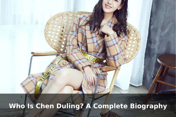 Who Is Chen Duling? A Complete Biography