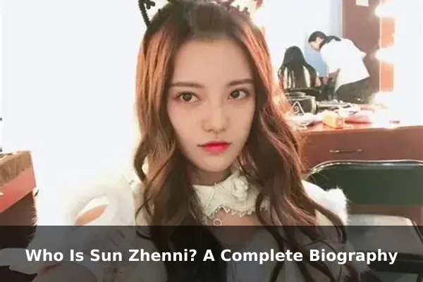 Who Is Sun Zhenni? A Complete Biography