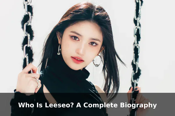 Who Is Leeseo? A Complete Biography