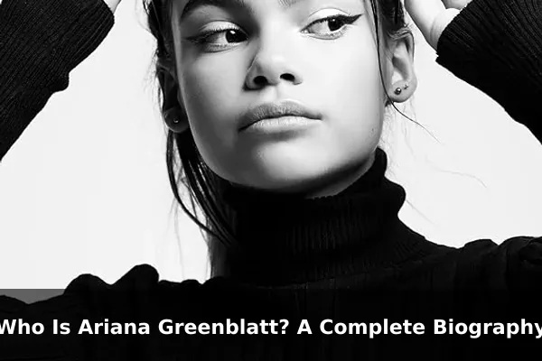 Who Is Ariana Greenblatt? A Complete Biography