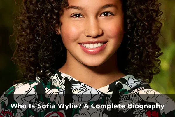 Who Is Sofia Wylie? A Complete Biography