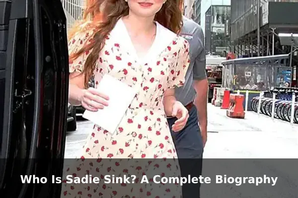 Who Is Sadie Sink? A Complete Biography