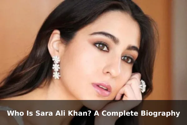 Who Is Sara Ali Khan? A Complete Biography