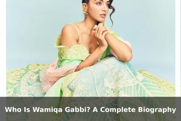 Who Is Wamiqa Gabbi? A Complete Biography