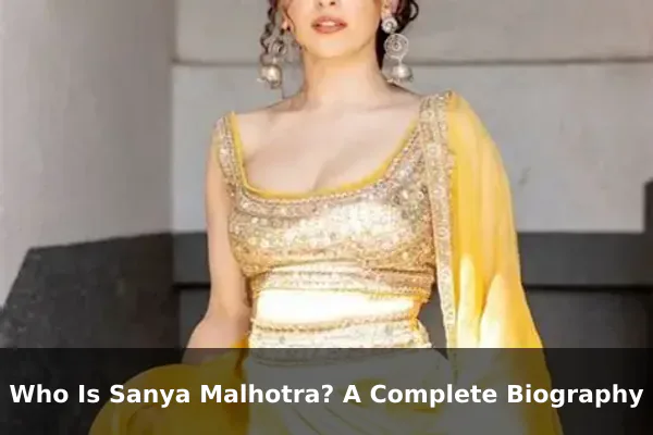 Who Is Sanya Malhotra? A Complete Biography