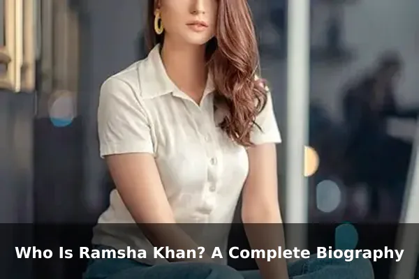 Who Is Ramsha Khan? A Complete Biography