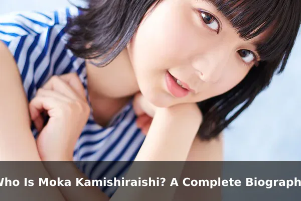 Who Is Moka Kamishiraishi? A Complete Biography